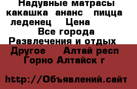 Надувные матрасы какашка /ананс / пицца / леденец  › Цена ­ 2 000 - Все города Развлечения и отдых » Другое   . Алтай респ.,Горно-Алтайск г.